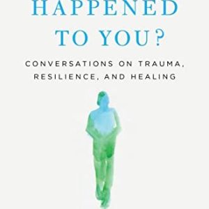 What Happened to You?: Conversations on Trauma, Resilience, and Healing 9781250223180 What Happened to You?: Conversations on Trauma, Resilience, and Healing 9781250223180